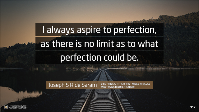 I always aspire to perfection, as there is no limit as to what perfection could be.