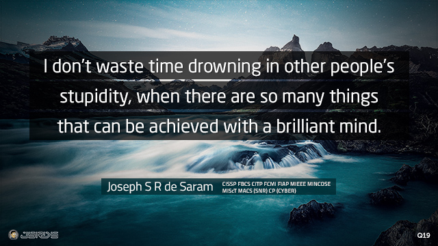 I don’t waste time drowning in other people’s stupidity, when there are so many things that can be achieved with a brilliant mind.