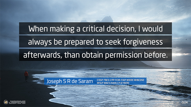 When making a critical decision, I would always be prepared to seek forgiveness afterwards, than obtain permission before.